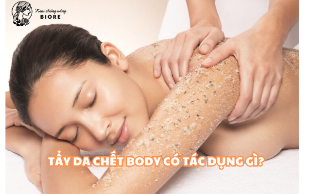 Tẩy Da Chết Body Có Tác Dụng Gì