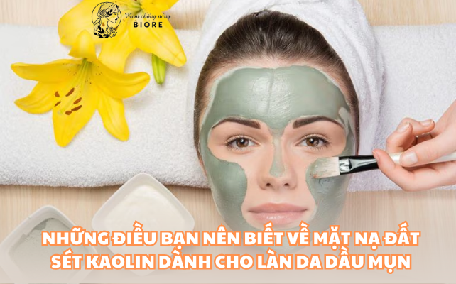 Những điều bạn nên biết về Mặt nạ đất sét Kaolin dành cho làn da dầu mụn