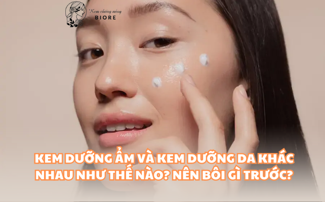 Kem dưỡng ẩm và kem dưỡng da khác nhau như thế nào? Nên bôi gì trước?