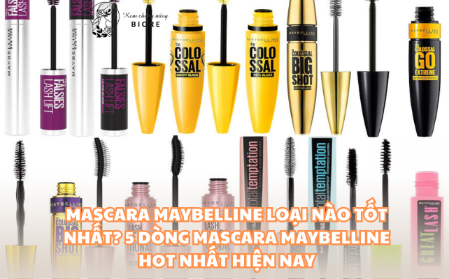 Mascara Maybelline Loại Nào Tốt Nhất? 5 Dòng Mascara Maybelline hot nhất hiện nay