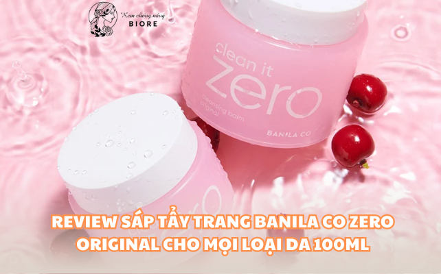 Review Sáp Tẩy Trang Banila Co Zero Original Cho Mọi Loại Da 100ml