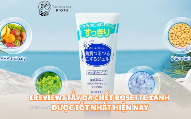 [REVIEW] Tẩy Da Chết Rosette Xanh Được Tốt Nhất Hiện Nay