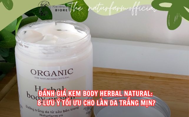 Đánh giá Kem Body Herbal Natural: 8 Lưu ý tối ưu cho làn da trắng mịn?