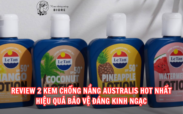 Review 2 Kem Chống Nắng Australis Hot Nhất – Hiệu Quả Bảo Vệ Đáng Kinh Ngạc