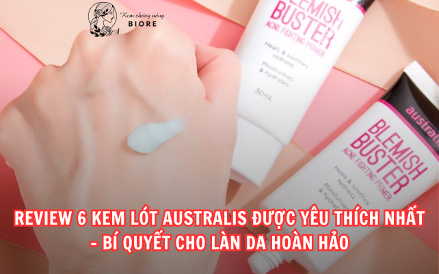 Review 6 Kem Lót Australis Được Yêu Thích Nhất – Bí Quyết Cho Làn Da Hoàn Hảo