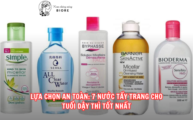 Lựa Chọn An Toàn: 7 Nước Tẩy Trang Cho Tuổi Dậy Thì Tốt Nhất