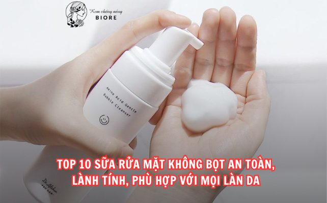 Top 10 Sữa Rửa Mặt Không Bọt An Toàn, Lành Tính, Phù Hợp Với Mọi Làn Da