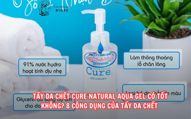 TẨY DA CHẾT CURE NATURAL AQUA GEL CÓ TỐT KHÔNG? 8 CÔNG DỤNG CỦA TẨY DA CHẾT [REVIEW]