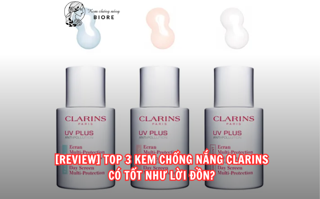 [REVIEW] TOP 3 KEM CHỐNG NẮNG CLARINS CÓ TỐT NHƯ LỜI ĐỒN?